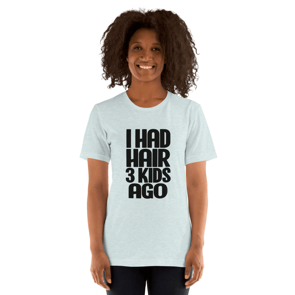 I Had Hair 3 Kids Ago — Unisex T-Shirt — Front