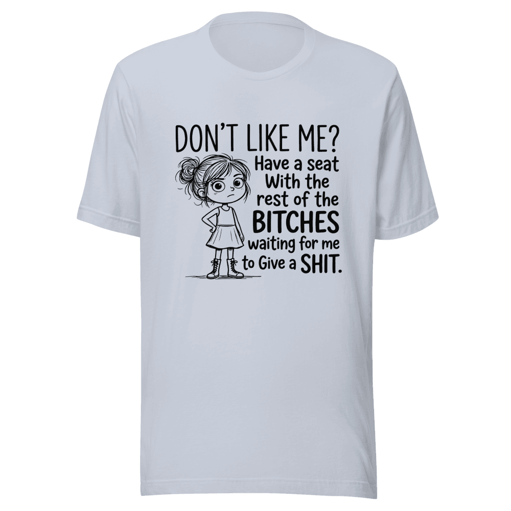 Don't Like Me? Have A Seat With Rest of the Bitches Unisex — Unisex T-Shirt — Front