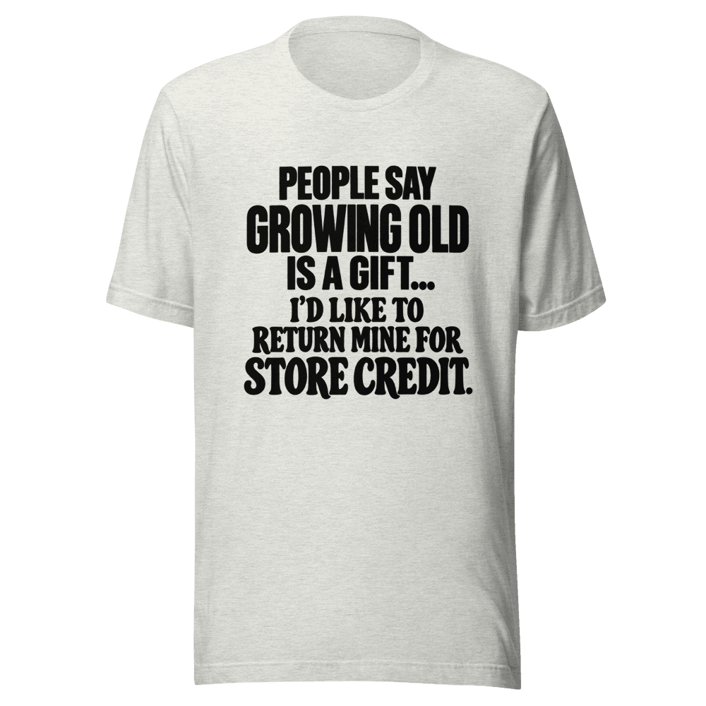 People Say Growing Old — Unisex T-Shirt — Front