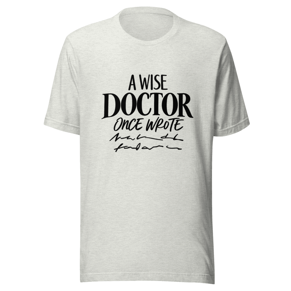 A Wise Doctor Once Wrote — Unisex T-Shirt — Front