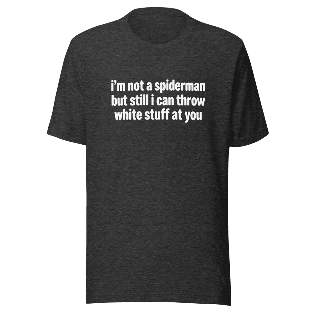 I'm Not A Spiderman but I Can Throw White Stuff At You Unisex — Unisex T-Shirt — Front