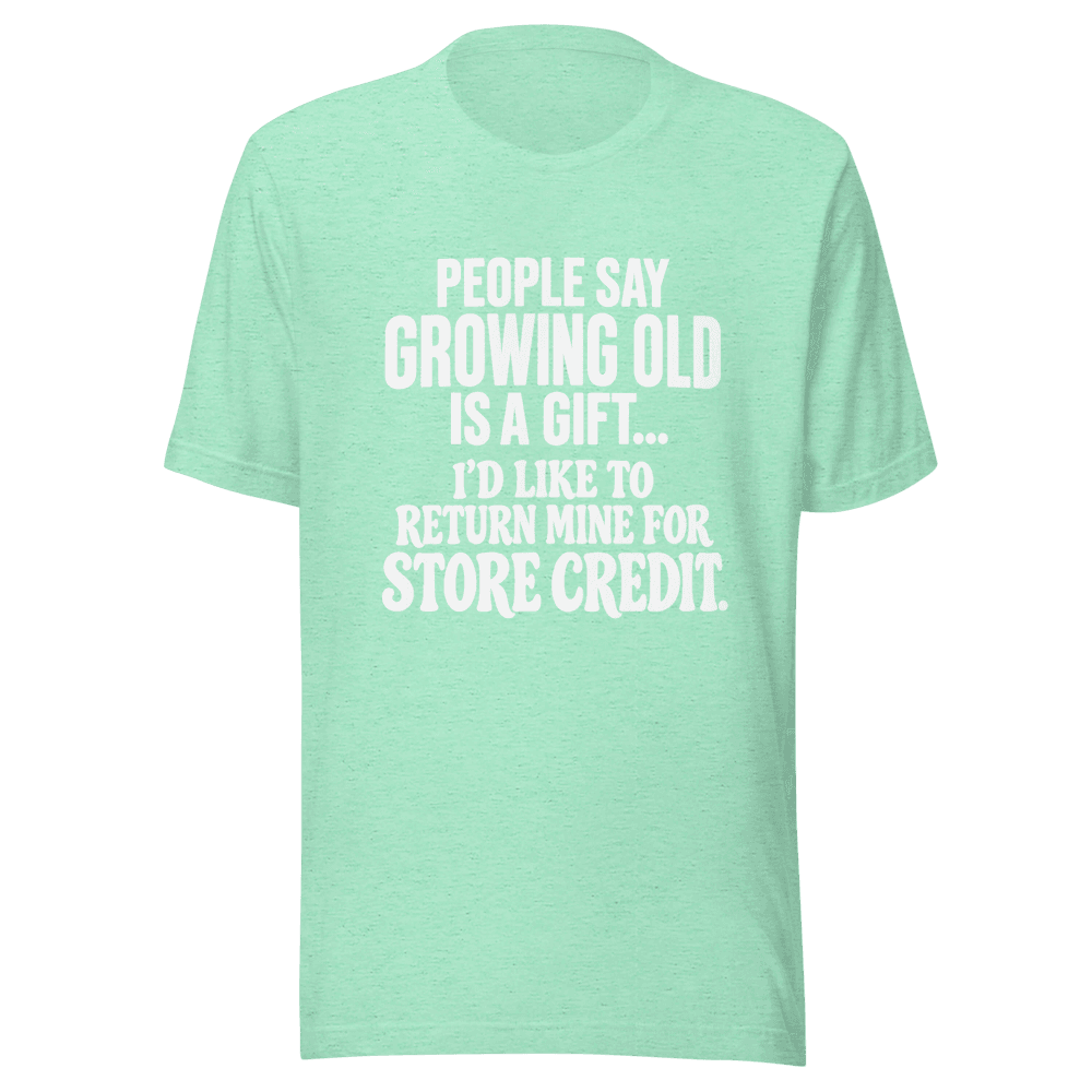 People Say Growing Old — Unisex T-Shirt — Front