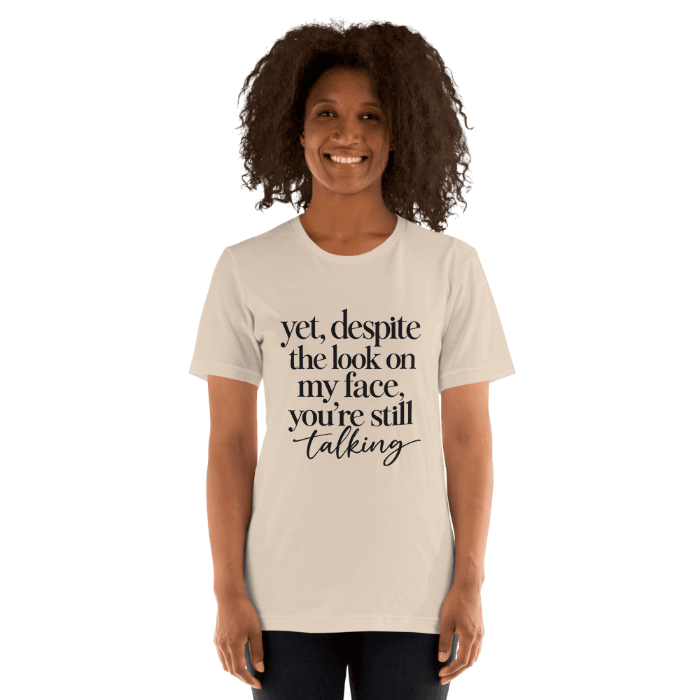 Yet, Despite The Look on My Face — Unisex T-Shirt — Front