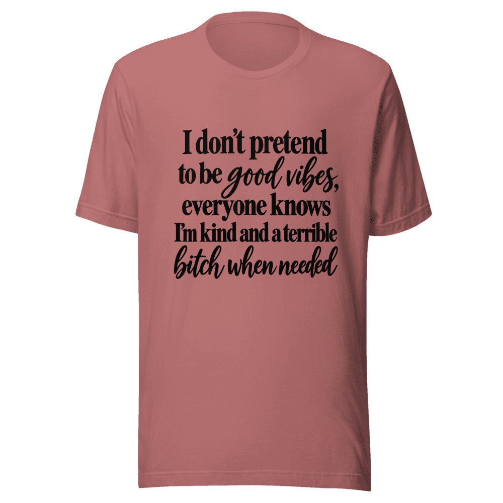 I Don't Pretend To be Good Vides — Unisex T-Shirt — Front