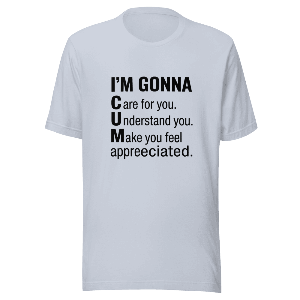 I'm Gonna Care For You, Understand You, Make You Feel Appreciated Unisex — Unisex T-Shirt — Front