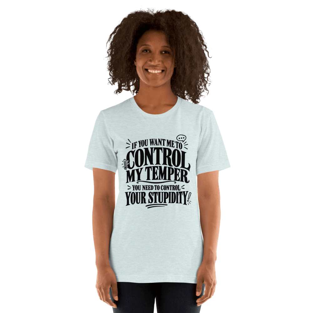 If You Want Me To Control My Temper — Unisex T-Shirt — Front