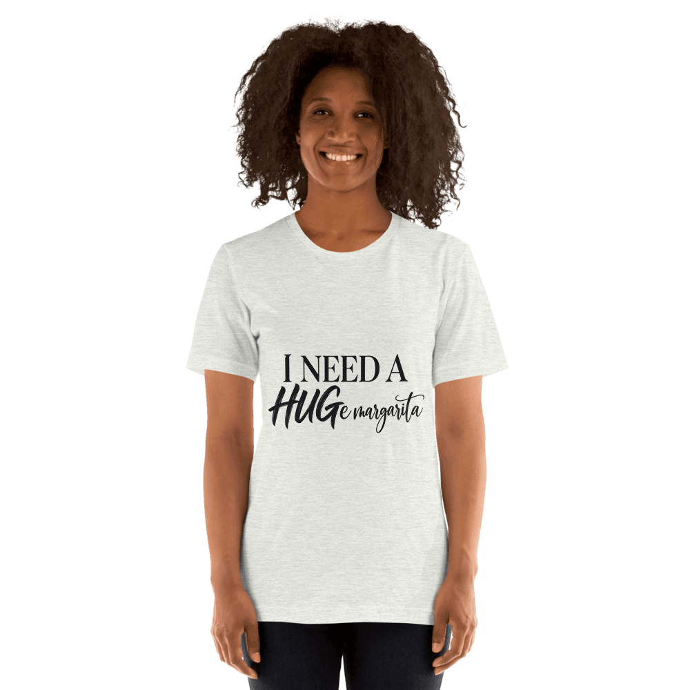 I Need A Hugemargarita — Unisex T-Shirt — Front
