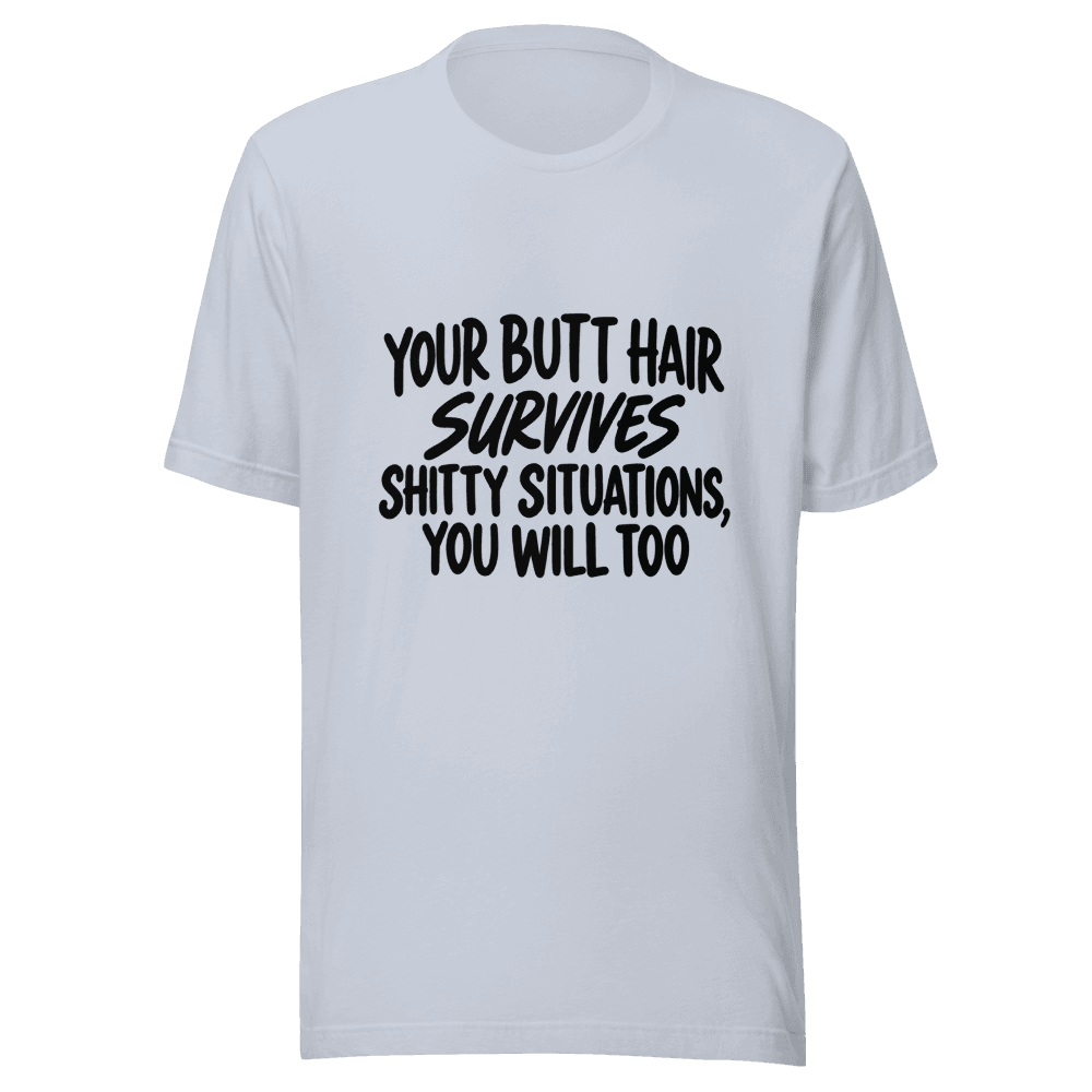 Your Butt Hair Survives — Unisex T-Shirt — Front