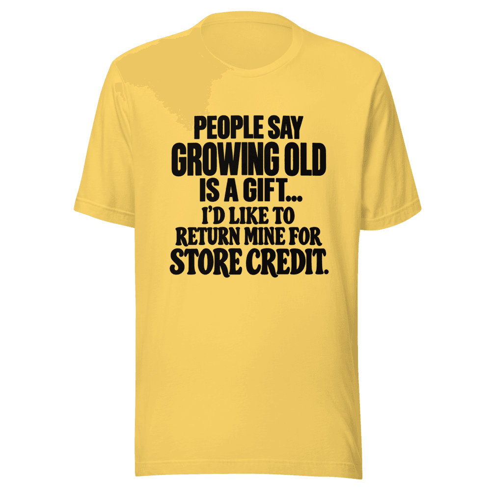People Say Growing Old — Unisex T-Shirt — Front