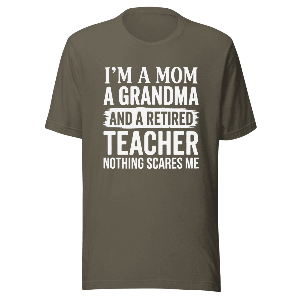 I’M A MOM A GRANDMA AND A RETIRED TEACHER NOTHING SCARES ME Unisex — Unisex T-Shirt — Front