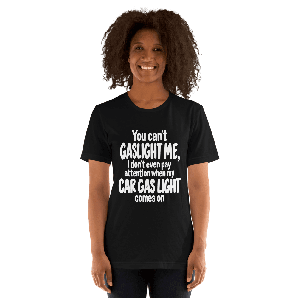 You Can't Gaslight Me — Unisex T-Shirt — Front