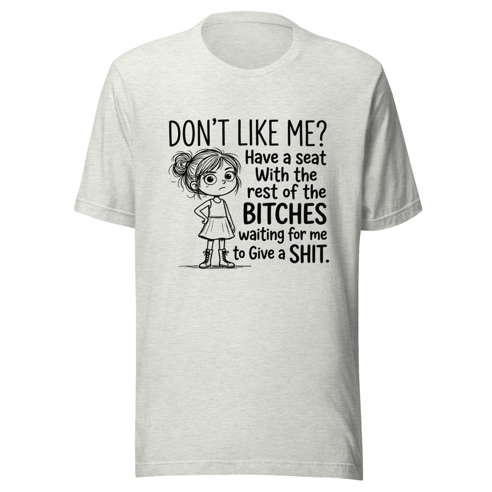 Don't Like Me? Have A Seat With Rest of the Bitches Unisex — Unisex T-Shirt — Front