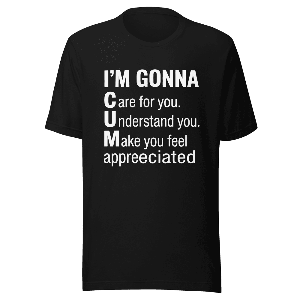 I'm Gonna Care For You, Understand You, Make You Feel Appreciated Unisex — Unisex T-Shirt — Front