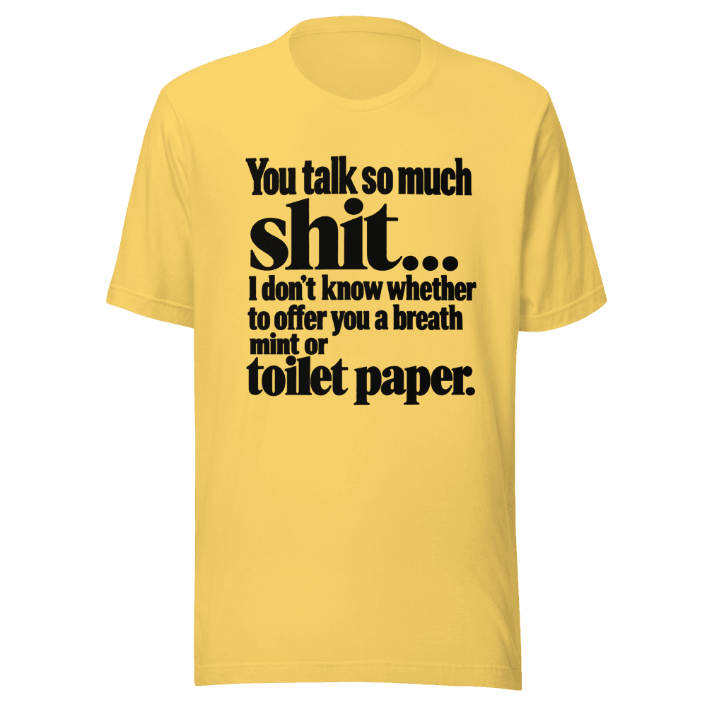 You Talk So Much Shit — Unisex T-Shirt — Front