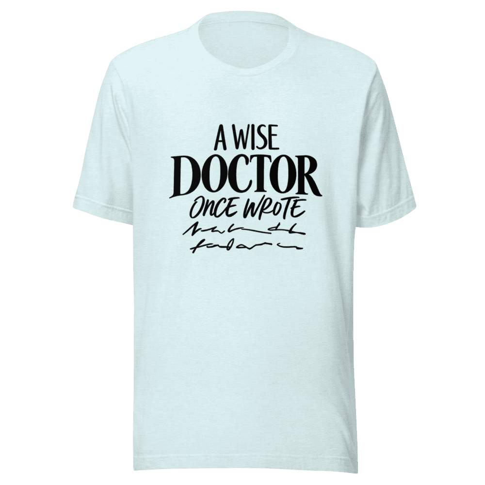 A Wise Doctor Once Wrote — Unisex T-Shirt — Front