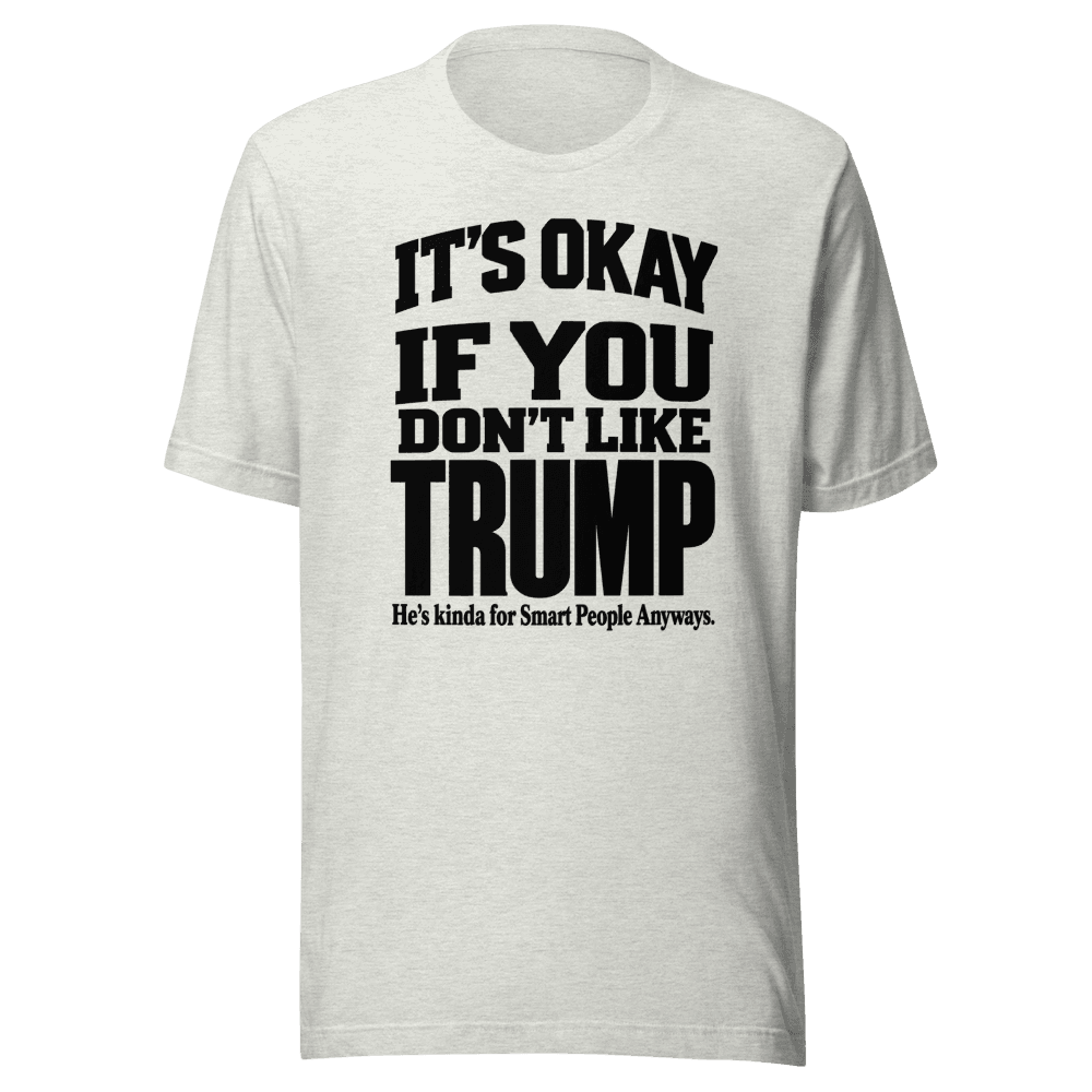 It's Okey If You Don't Like — Unisex T-Shirt — Front