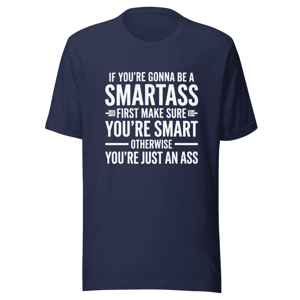 If You're Gonna Be A Smartass — Unisex T-Shirt — Front