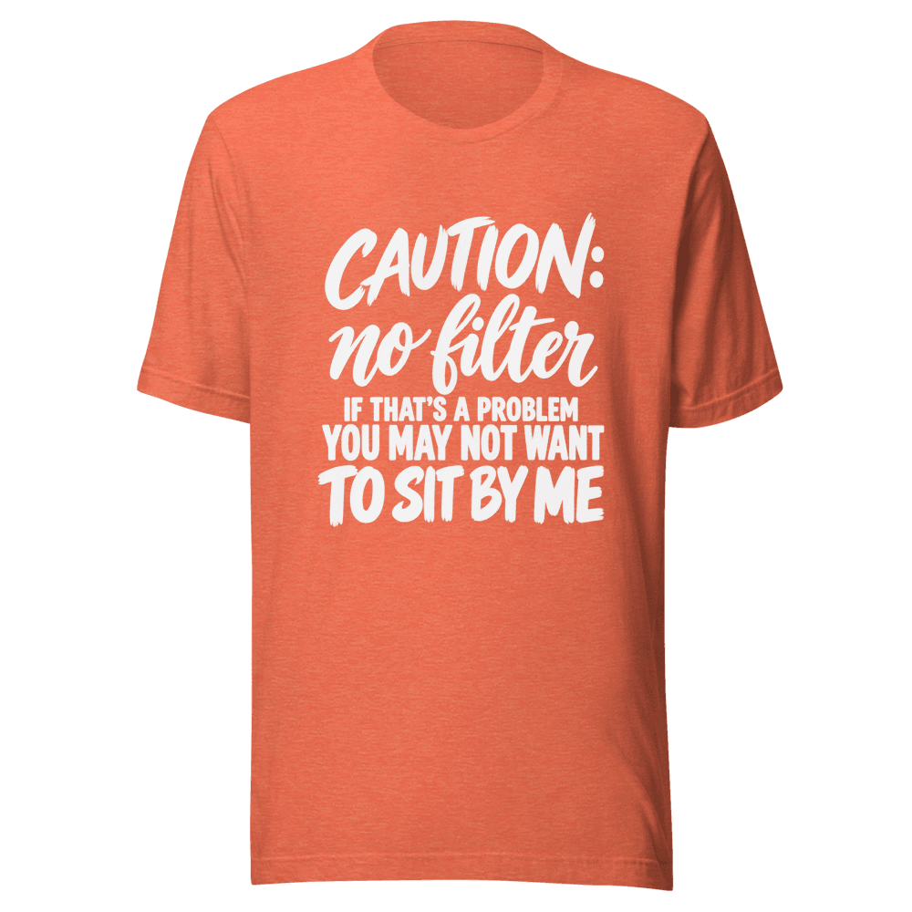 Caution No Filter — Unisex T-Shirt — Front