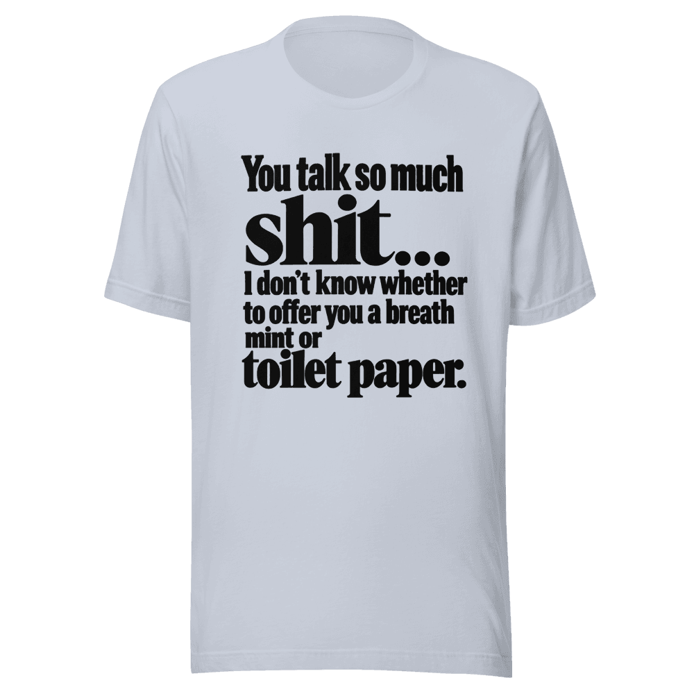 You Talk So Much Shit — Unisex T-Shirt — Front
