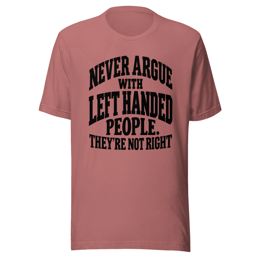 Never Argue With Left Handed — Unisex T-Shirt — Front
