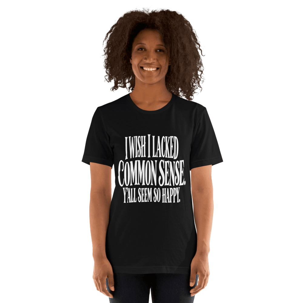 I Wish I Lacked Common Sense — Unisex T-Shirt — Front