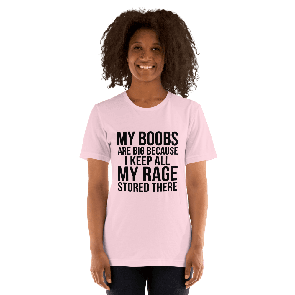 My Boobs Are Big Because I Keep All The My Rage Stored There Unsiex — Unisex T-Shirt — Front