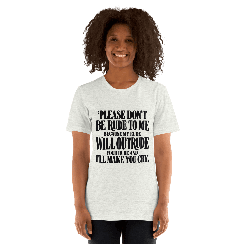 Please Dont Be Rude — Unisex T-Shirt — Front