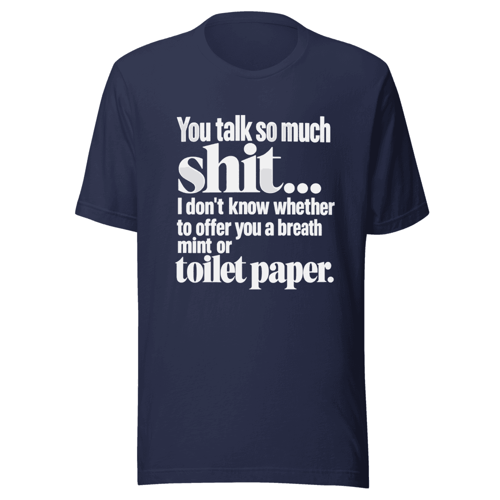 You Talk So Much Shit — Unisex T-Shirt — Front