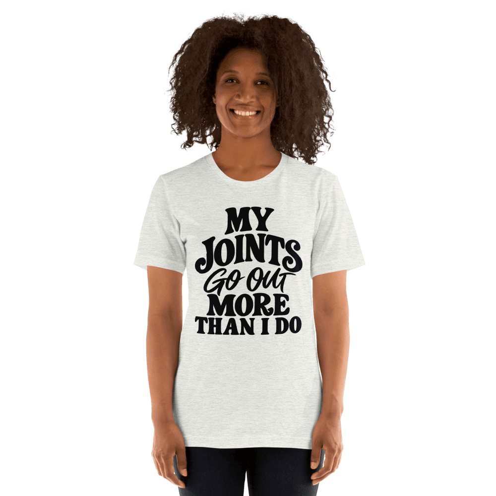 My Joints Go Out More Than I Do — Unisex T-Shirt — Front
