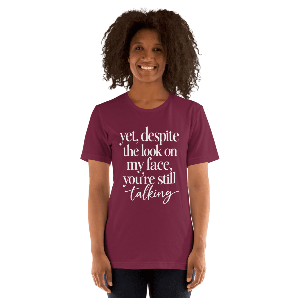 Yet, Despite The Look on My Face — Unisex T-Shirt — Front