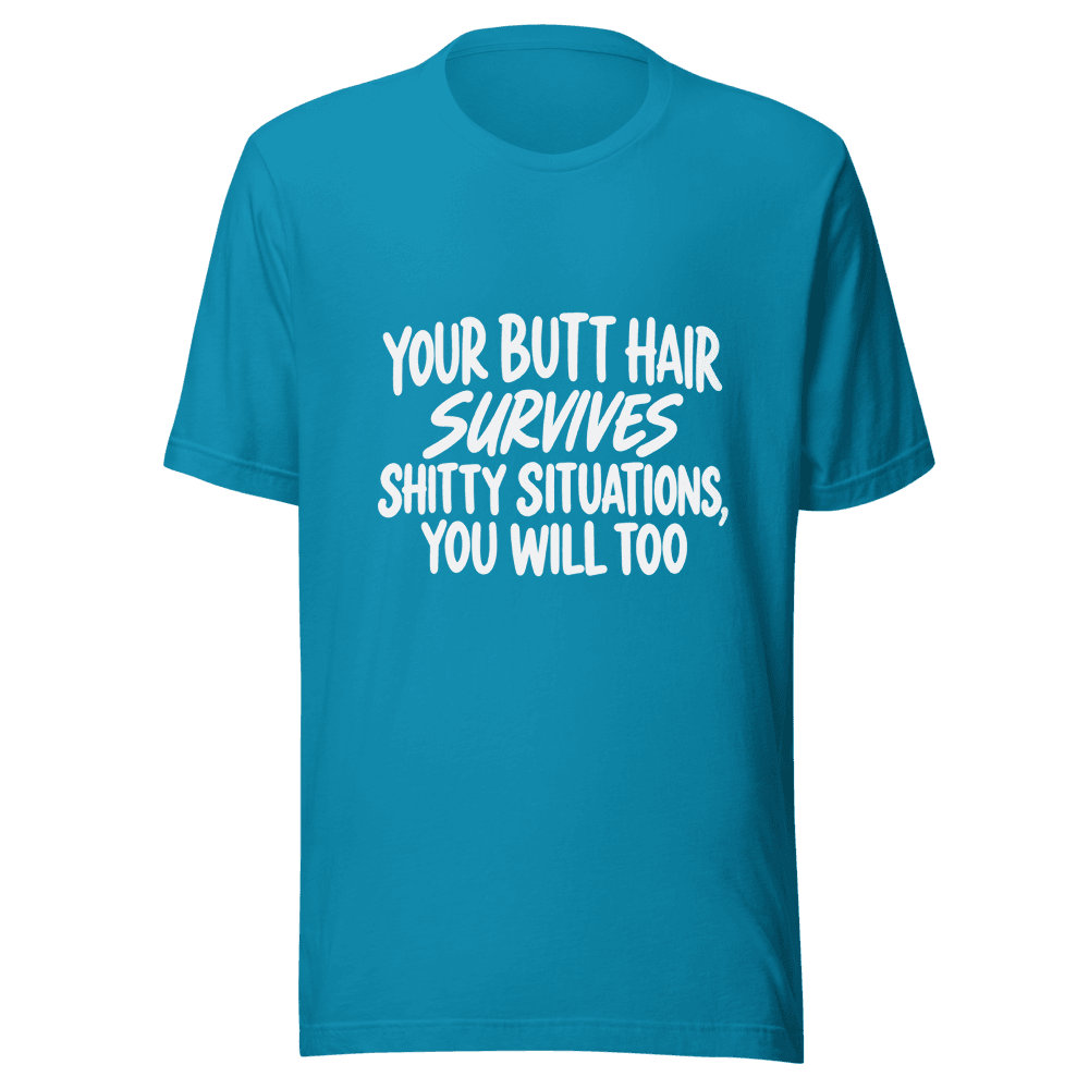Your Butt Hair Survives — Unisex T-Shirt — Front