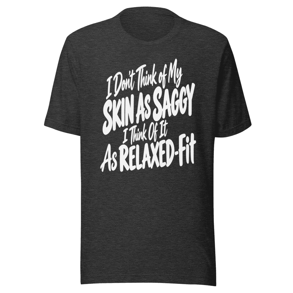 I Don't Think Of My Skin is Saggy — Unisex T-Shirt — Front
