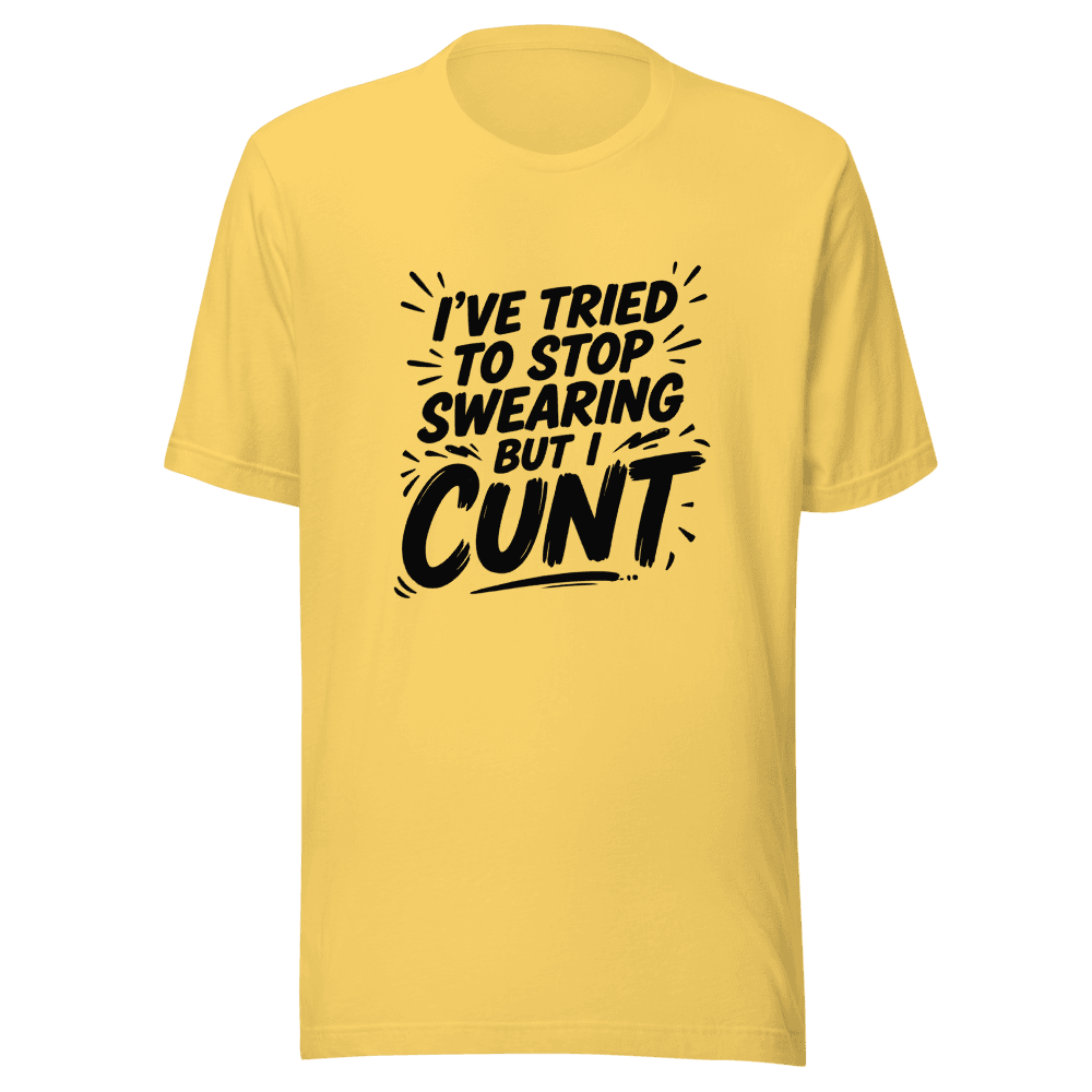 I've Tried To Stop Swearing But I Cunt — Unisex T-Shirt — Front