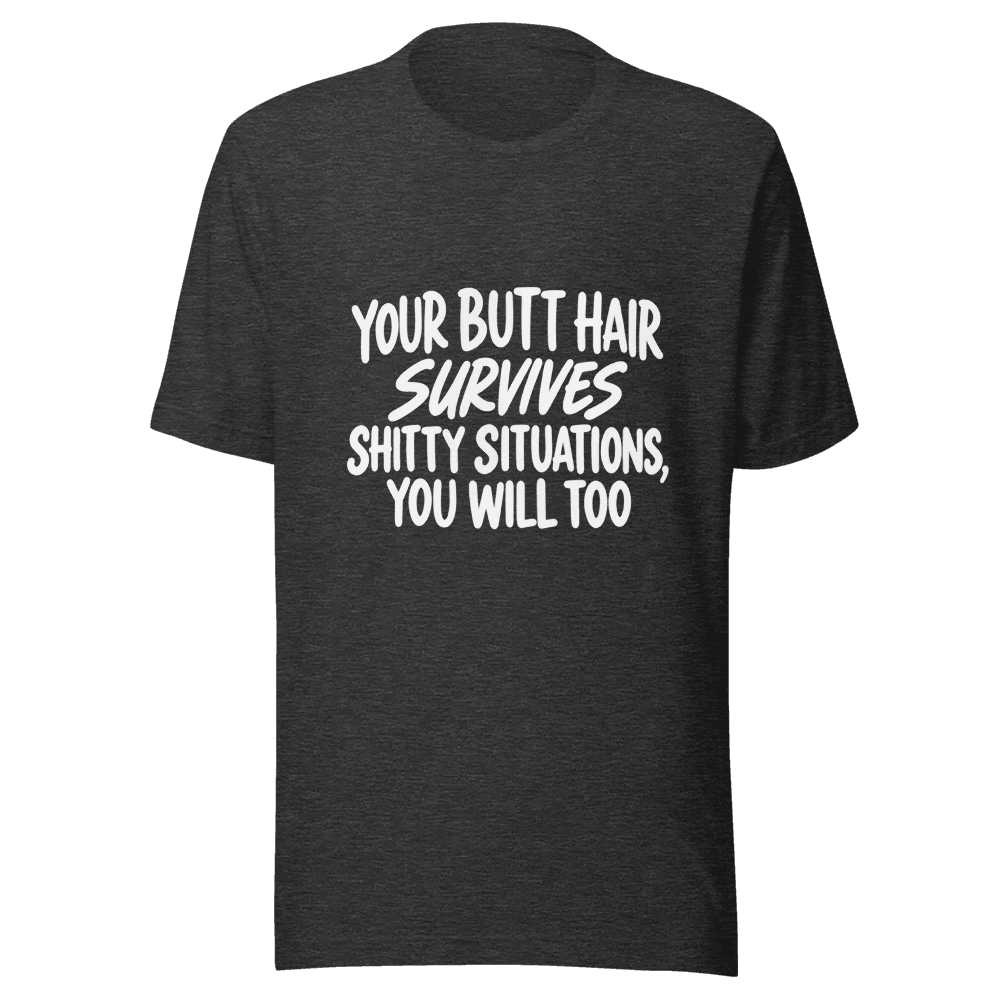 Your Butt Hair Survives — Unisex T-Shirt — Front