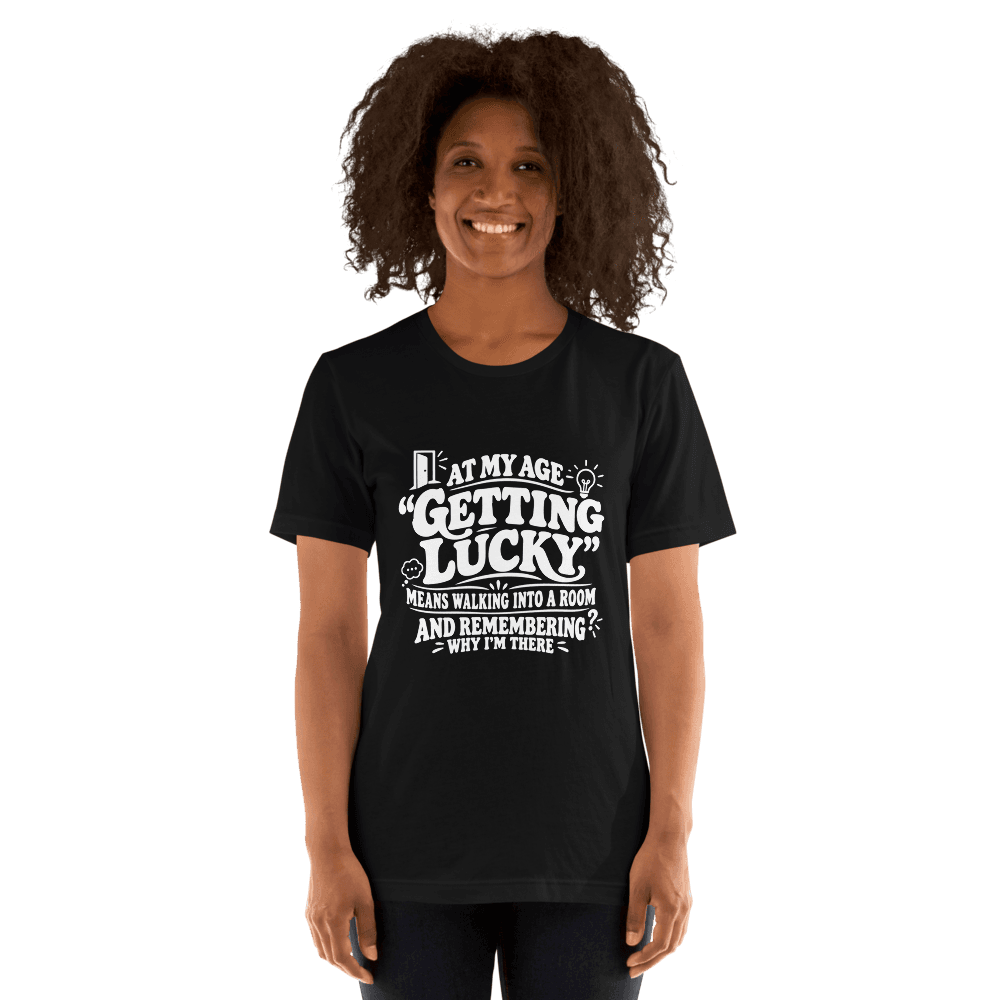 At My Age Getting Lucky — Unisex T-Shirt — Front