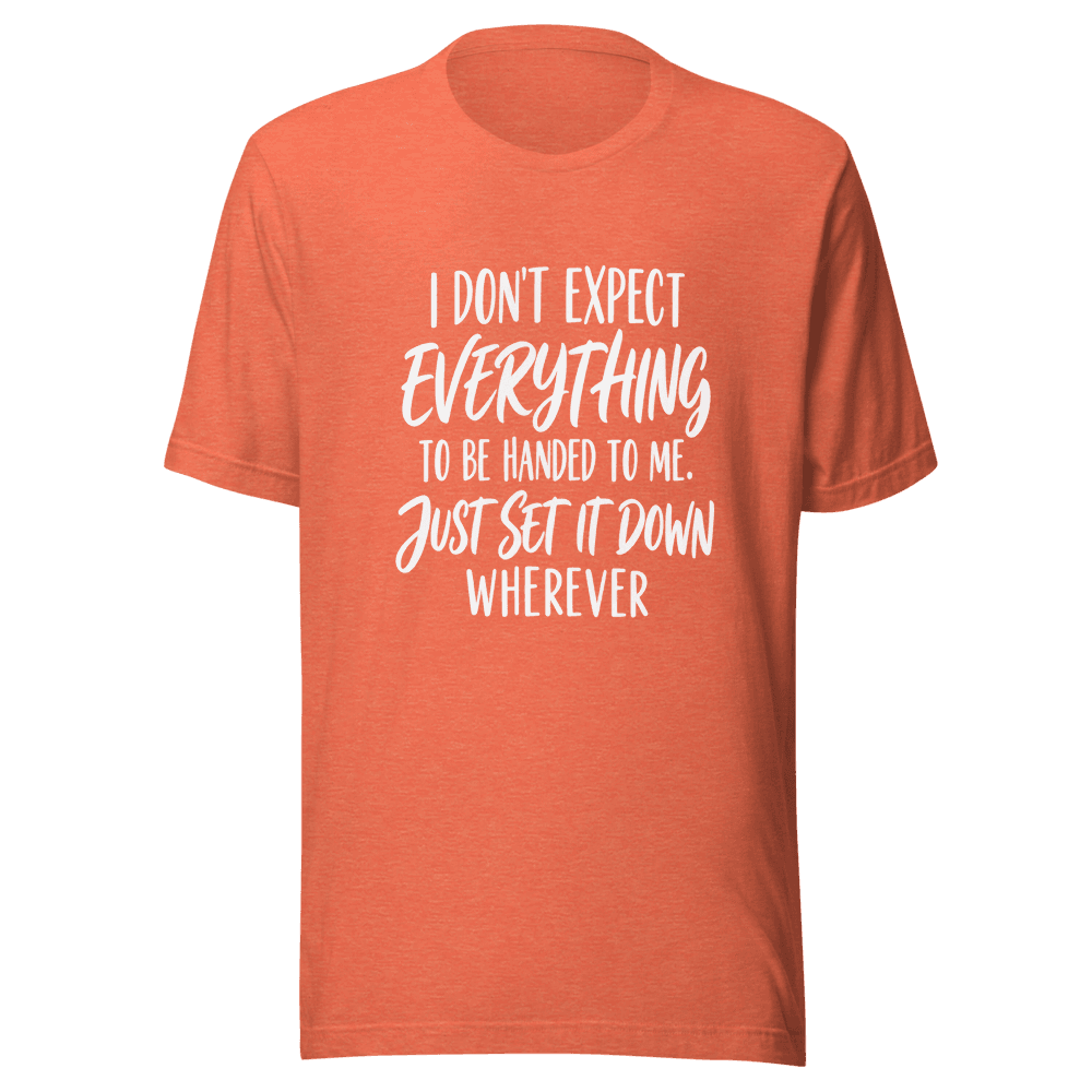 I Don't Expect Everything — Unisex T-Shirt — Front