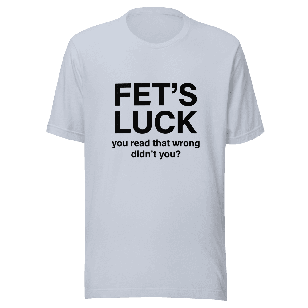 Fet's Luck You Read That Wrong Unisex — Unisex T-Shirt — Front