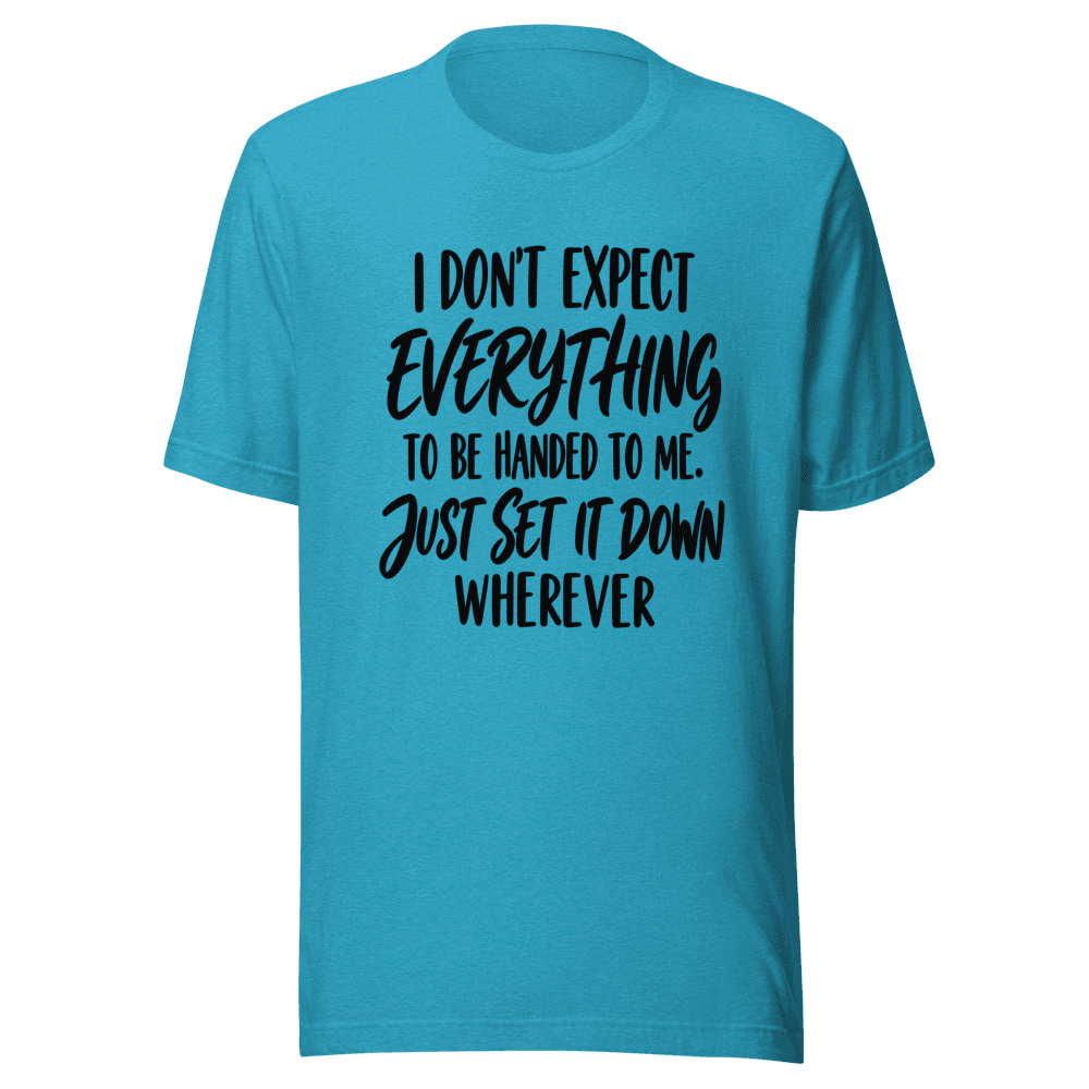 I Don't Expect Everything — Unisex T-Shirt — Front