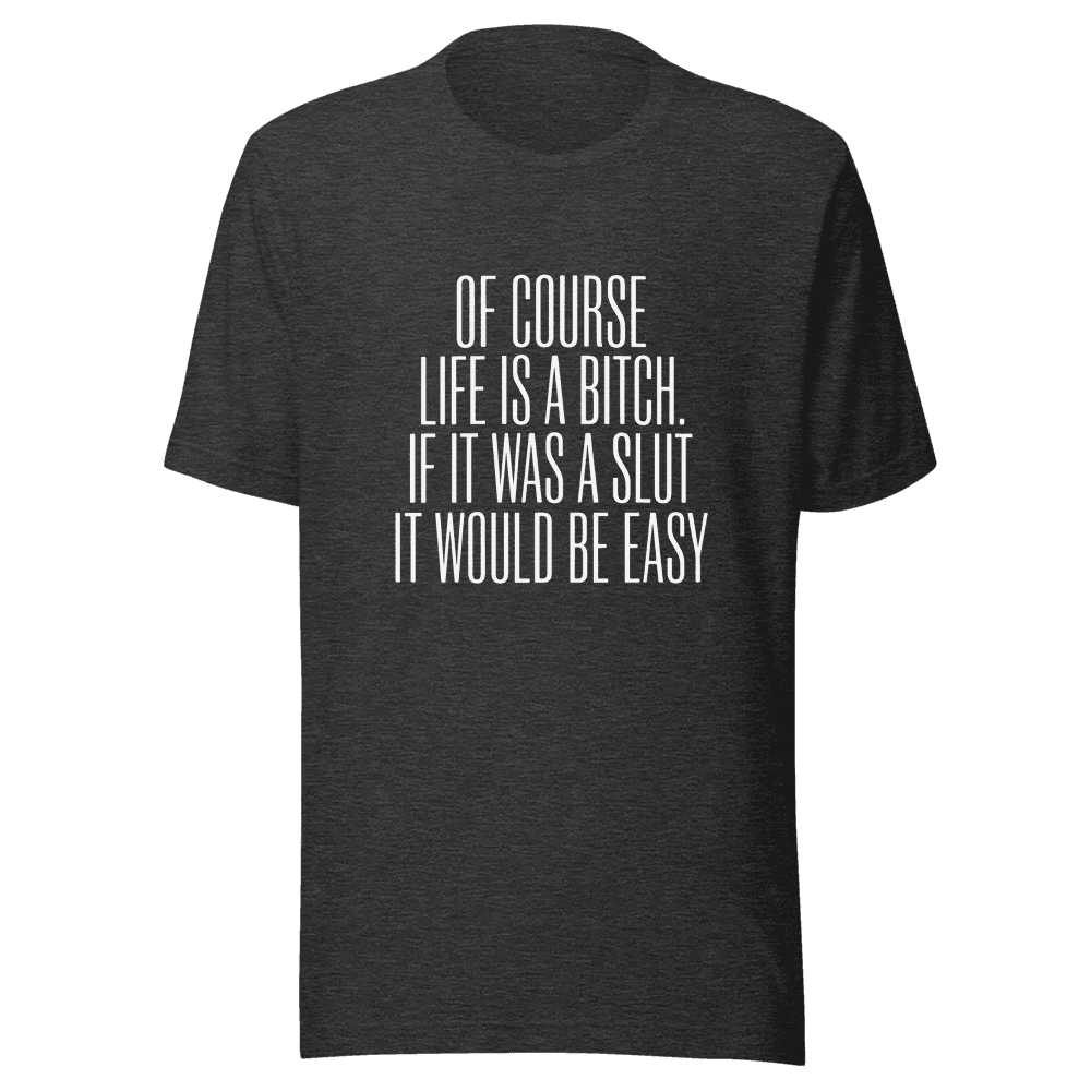 Of Course Life is A Bitch Unisex — Unisex T-Shirt — Front