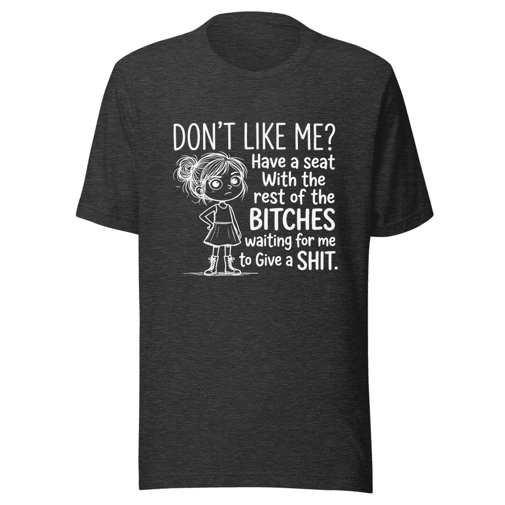 Don't Like Me? Have A Seat With Rest of the Bitches Unisex — Unisex T-Shirt — Front
