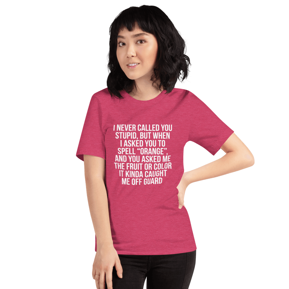 I Never Call You Stupid — Unisex T-Shirt — Front
