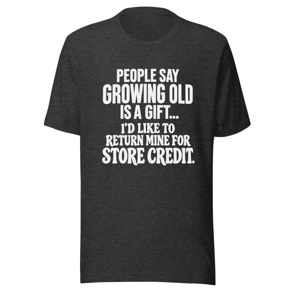 People Say Growing Old — Unisex T-Shirt — Front