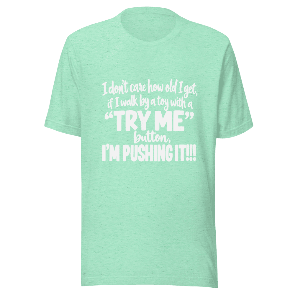 I Don't Care How Old I Get — Unisex T-Shirt — Front