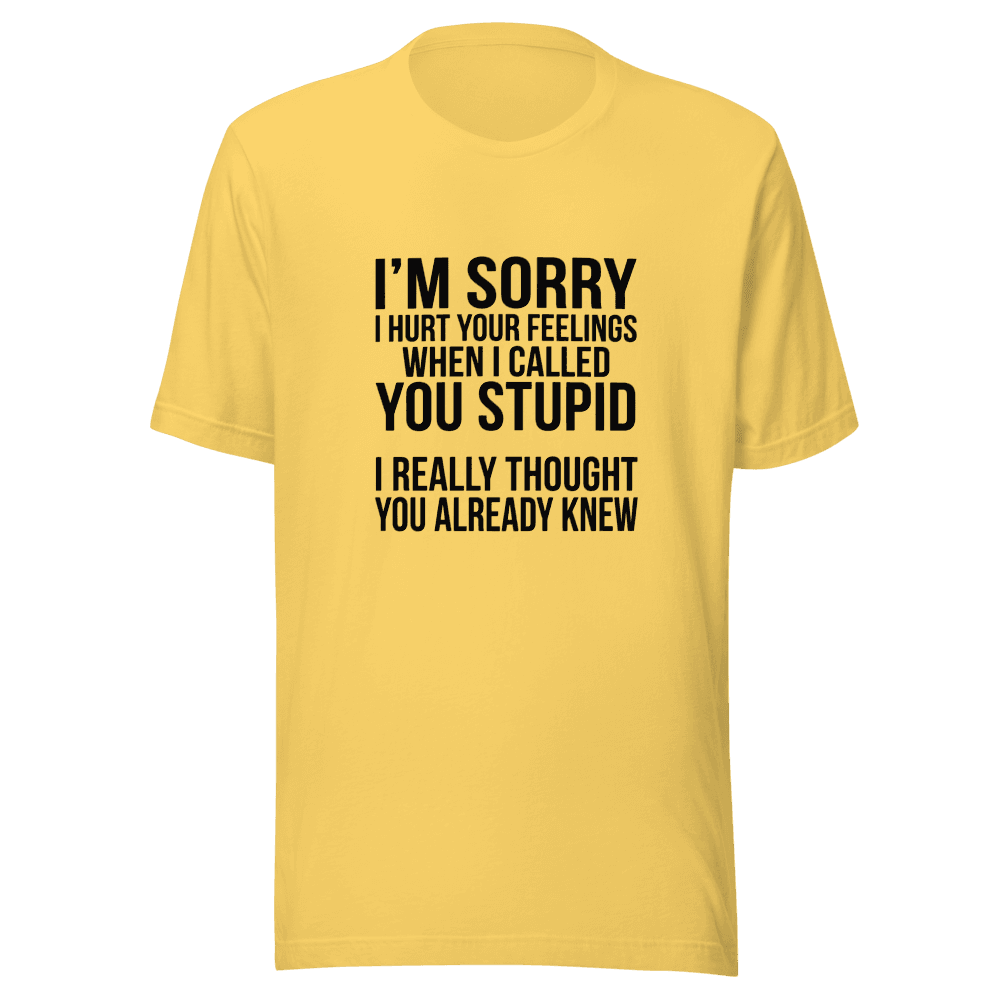 I'm Sorry I Hurt Your Feeling — Unisex T-Shirt — Front