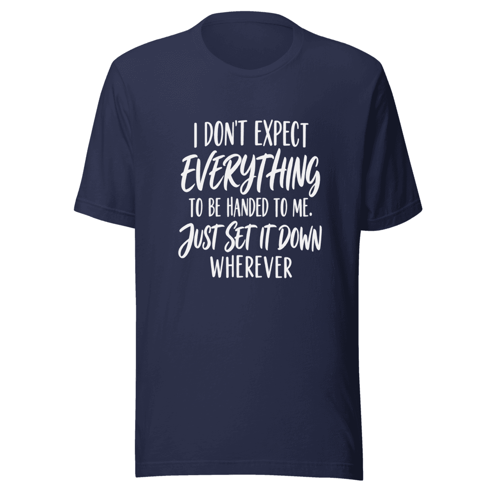 I Don't Expect Everything — Unisex T-Shirt — Front