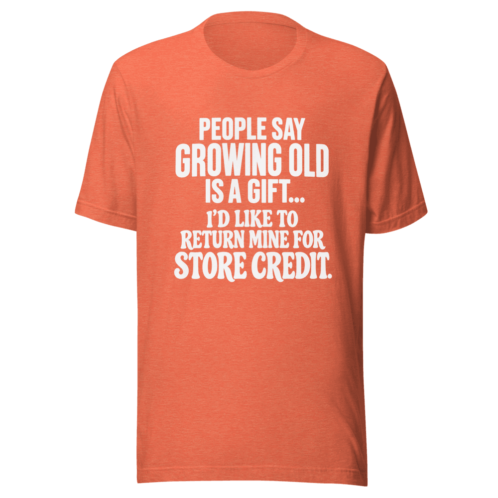 People Say Growing Old — Unisex T-Shirt — Front