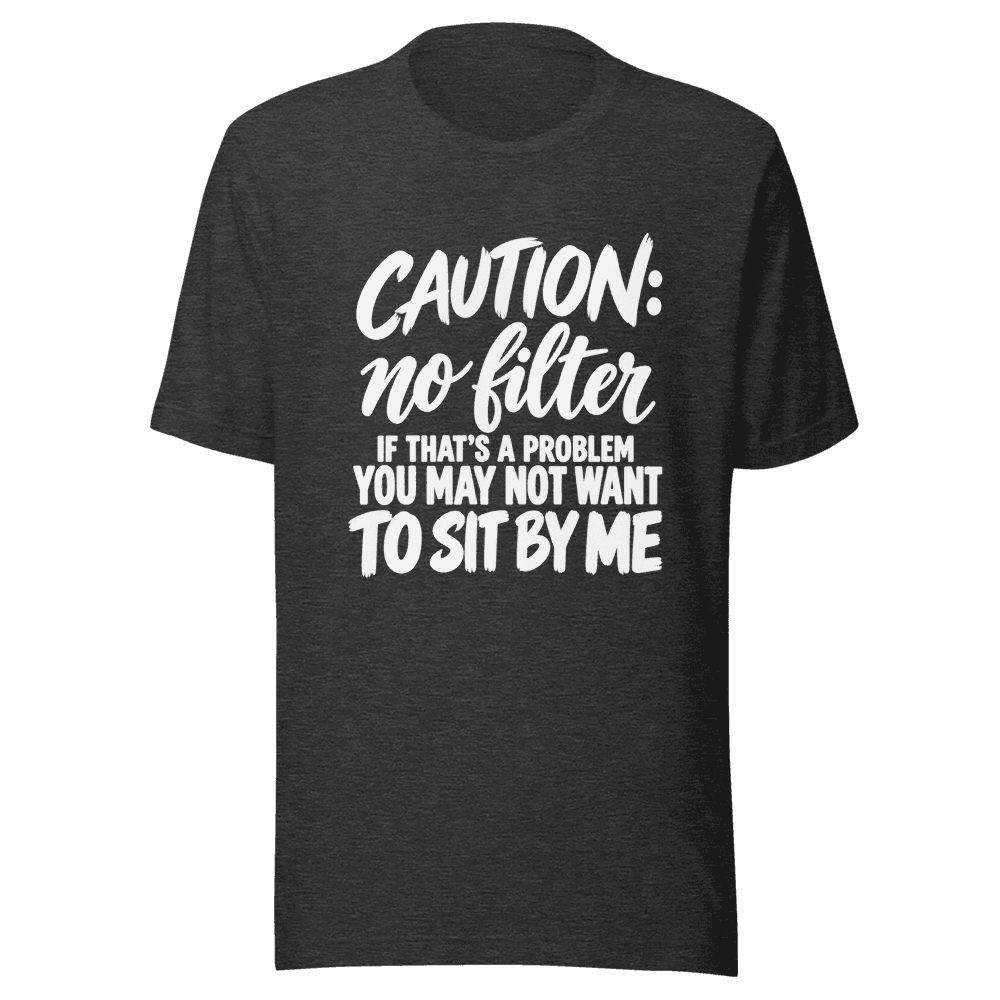 Caution No Filter — Unisex T-Shirt — Front