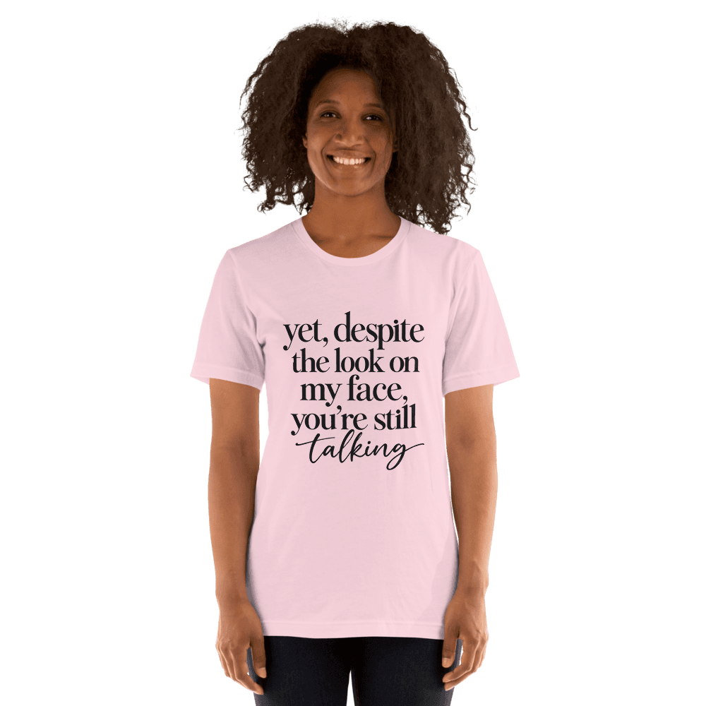 Yet, Despite The Look on My Face — Unisex T-Shirt — Front