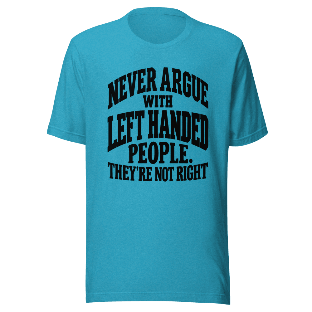 Never Argue With Left Handed — Unisex T-Shirt — Front