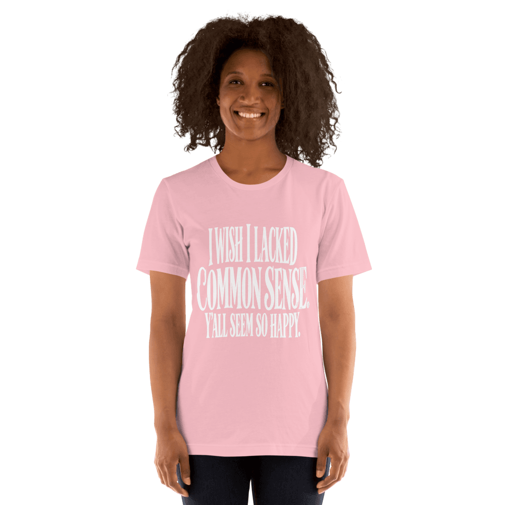 I Wish I Lacked Common Sense — Unisex T-Shirt — Front